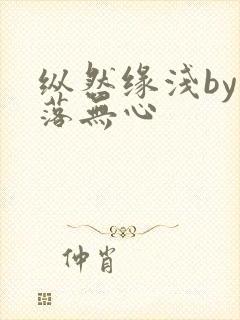 纵然缘浅by叶落无心