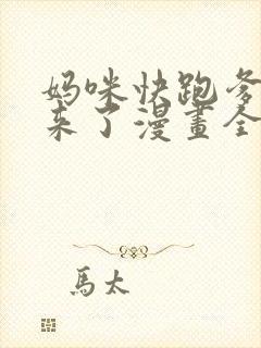 妈咪快跑爹地追来了漫画全集免费