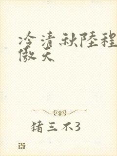 冷清秋陆程文龙傲天 冷清秋陆程文龙傲天