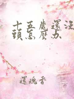 十五岁还没长胸头怎么办