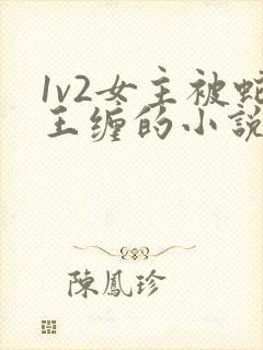 1v2女主被蛇王缠的小说免费阅读