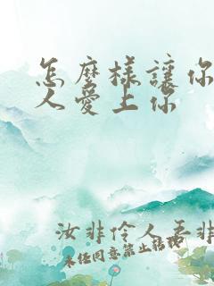 怎么样让你爱的人爱上你 怎么样让你爱的人爱上你