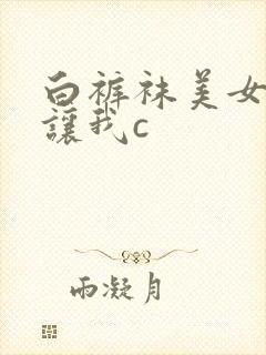 白裤袜美女校花让我c