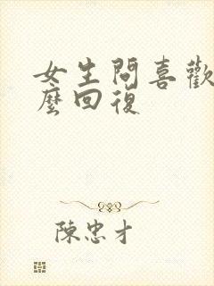 女生问喜欢啥怎么回复