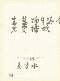 生万物9集全集免费播放