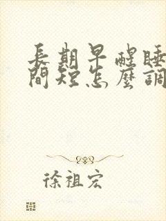 长期早醒睡眠时间短怎么调理