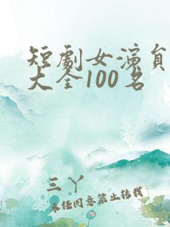 短剧女演员名单大全100名