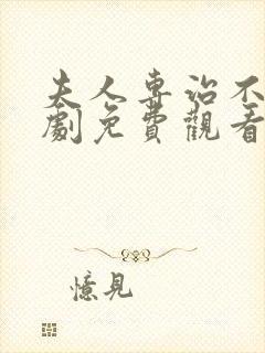 夫人专治不服短剧免费观看21集