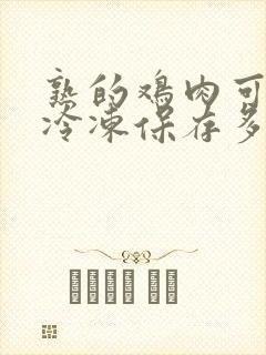 熟的鸡肉可以在冷冻保存多久