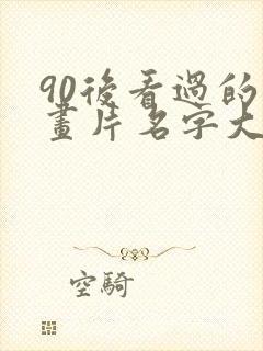 90后看过的动画片名字大全