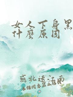 女人下身黑色是什么原因