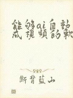 能够ai自动生成视频的软件
