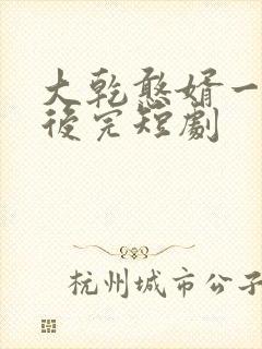 大乾憨婿一口气后完短剧