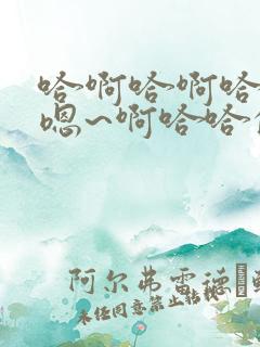 哈啊哈啊哈哈哈嗯~啊哈哈的