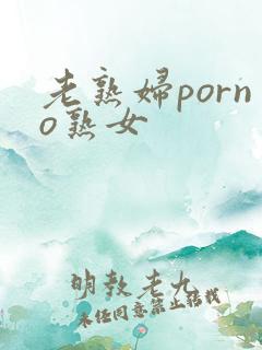 老熟妇porno熟女