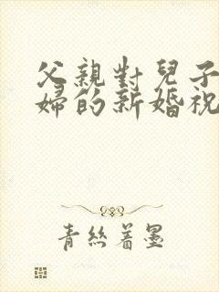 父亲对儿子儿媳妇的新婚祝福