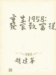 重生1958:发家致富从南锣鼓巷开始完整阅读