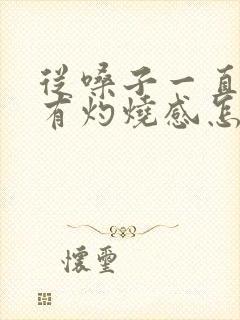 从嗓子一直到胃有灼烧感怎么回事