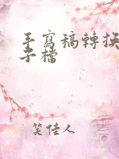 手写稿转换成电子档 手写稿转换成电子档