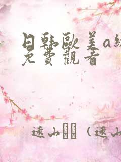 日韩欧美a级片免费观看 日韩欧美a级片免费观看