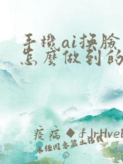 手机ai换脸是怎么做到的
