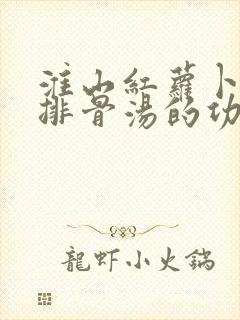 淮山红萝卜玉米排骨汤的功效