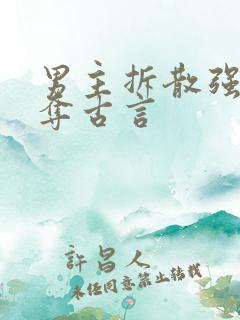 男主拆散强取豪夺古言 男主拆散强取豪夺古言
