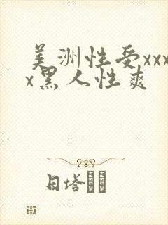 美洲性受xxxx黑人性爽