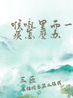 喉咙里面一直有痰怎么办