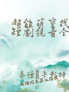 超能萌宝找爹地短剧观看全
