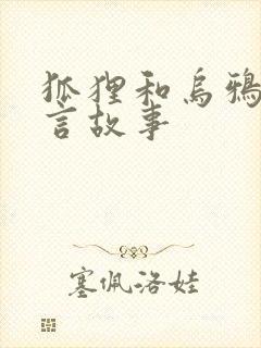 狐狸和乌鸦的寓言故事 狐狸和乌鸦的寓言故事