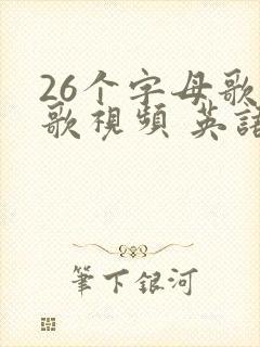 26个字母歌儿歌视频 英语