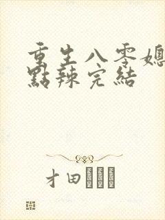 重生八零媳妇有点辣完结