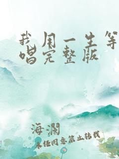 我用一生等你原唱完整版