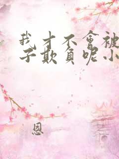我才不会被女孩子欺负呢小说结局 我才不会被女孩子欺负呢小说结局