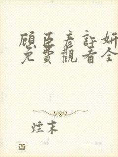 顾臣彦许妍短剧免费观看全文阅读