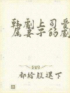 韩剧上司爱上下属妻子的剧