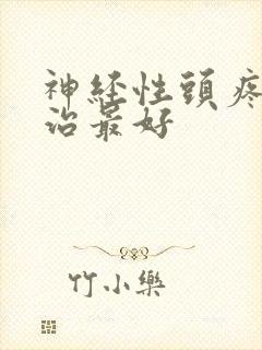 神经性头疼怎么治最好