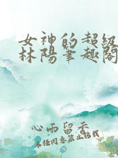 女神的超级赘婿林阳笔趣阁