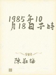 1985年10月18日子时生辰八字算命