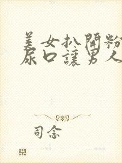 美女扒开粉嫩的尿口让男人捅爽