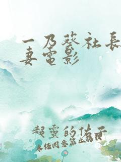 一乃葵社长室人妻电影