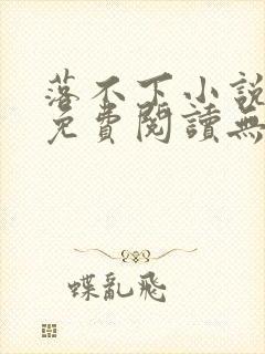落不下小说全文免费阅读无弹窗