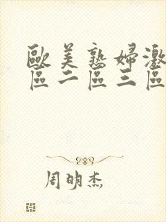 欧美熟妇激情一区二区三区 欧美熟妇激情一区二区三区
