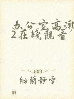 办公室高潮秘书2在线观看