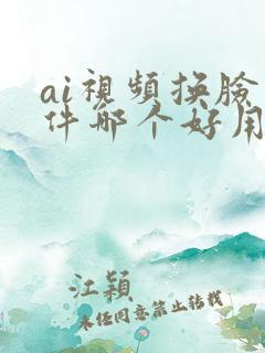 ai视频换脸软件哪个好用免费