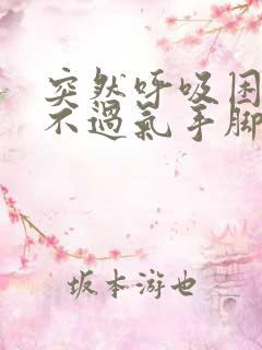突然呼吸困难喘不过气手脚发麻