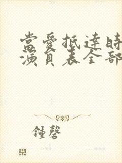 当爱抵达时短剧演员表全部名单介绍 当爱抵达时短剧演员表全部名单介绍