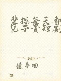 裴总每天都想父凭子贵短剧全集免费