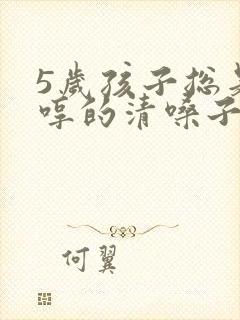 5岁孩子总是哼哼的清嗓子怎么办